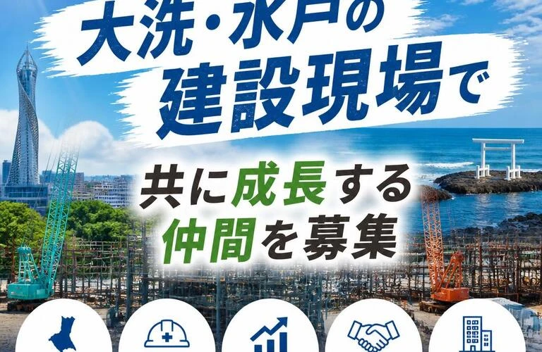 地元愛満載！大洗・水戸の建設現場で共に成長する仲間を募集