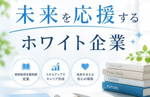 「資格取得支援で未来を応援するホワイト企業」