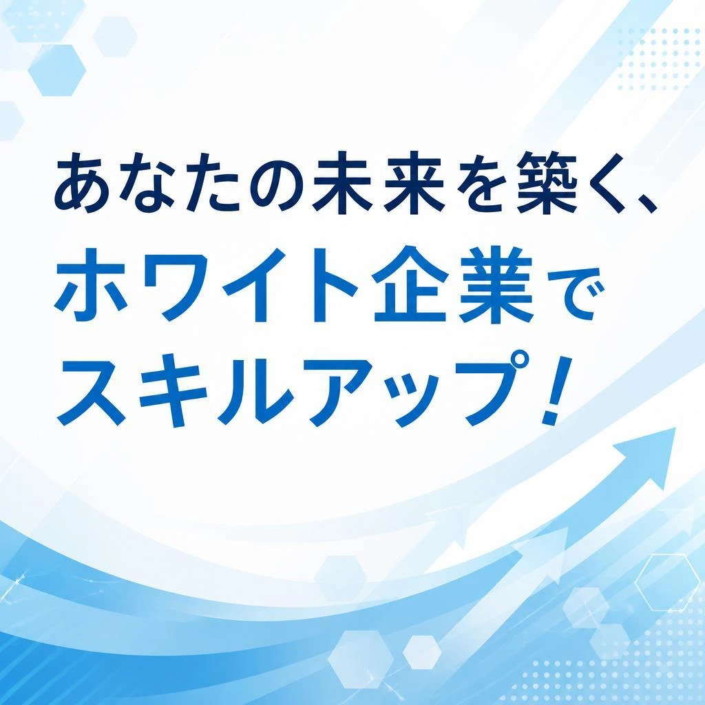あなたの未来を築く、ホワイト企業でスキルアップ！